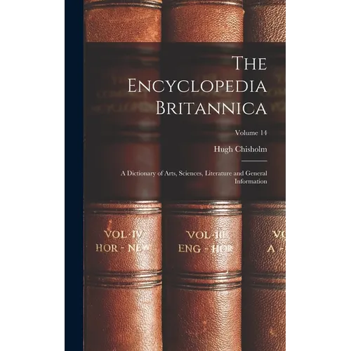 The Encyclopedia Britannica: A Dictionary of Arts, Sciences, Literature and General Information; Volume 14
