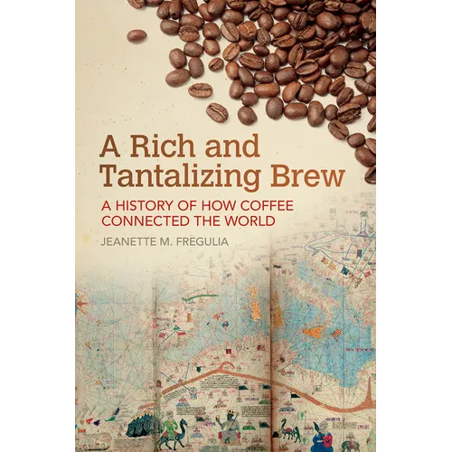 A Rich and Tantalizing Brew: A History of How Coffee Connected the World