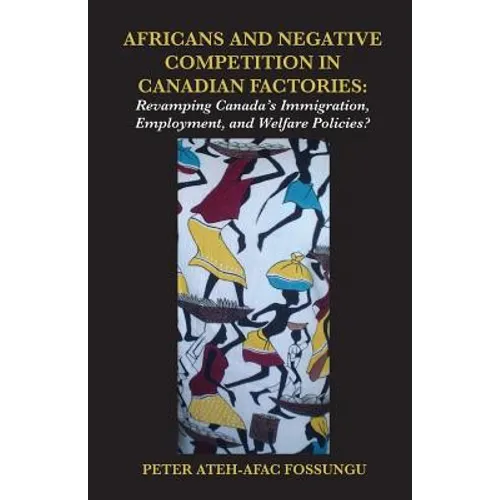 Africans and Negative Competition in Canadian Factories. Revamping Canada's Immigration, Employment, and Welfare Policies?