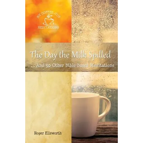 The Day the Milk Spilled: . . .And 30 Other Bible-Based Meditations