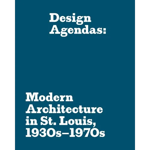 Design Agendas: Modern Architecture in St. Louis, 1930s-1970s