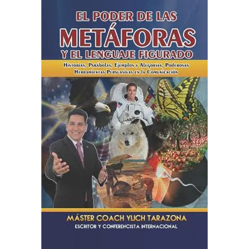 El Poder de las Metáforas y El Lenguaje Figurado: Historias, Parábolas, Ejemplos y Alegorías, Poderosas Herramientas Persuasivas en la Comunicación