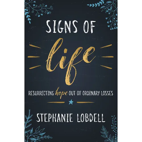 Signs of Life: Resurrecting Hope Out of Ordinary Losses