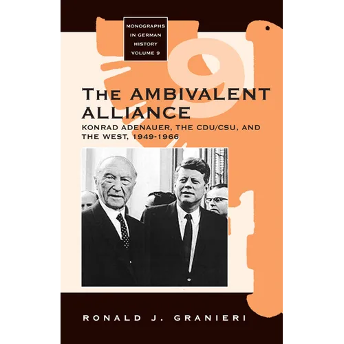 The Ambivalent Alliance: Konrad Adenauer, the Cdu/Csu, and the West, 1949-1966