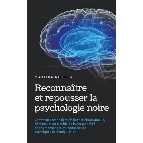 Reconnaître et repousser la psychologie noire: Comment reconnaître l'influence émotionnelle, démasquer un trouble de la personnalité et des mensonges