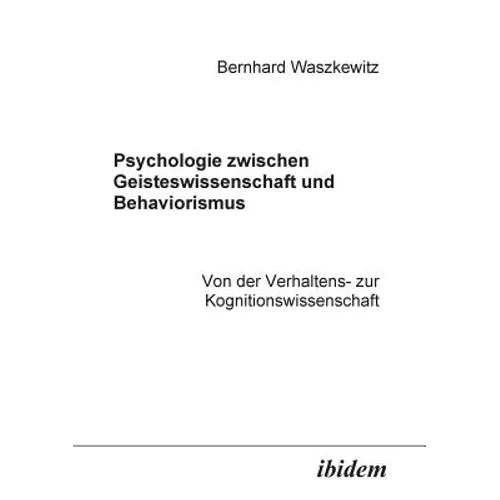 Psychologie zwischen Geisteswissenschaft und Behaviorismus. Von der Verhaltens- zur Kognitionswissenschaft.