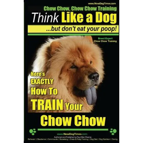 Chow Chow, Chow Chow Training Think Like a Dog But Don't Eat Your Poop! Breed Expert Chow Chow Training: Here's EXACTLY How To TRAIN Your Chow Chow