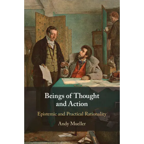 Beings of Thought and Action: Epistemic and Practical Rationality