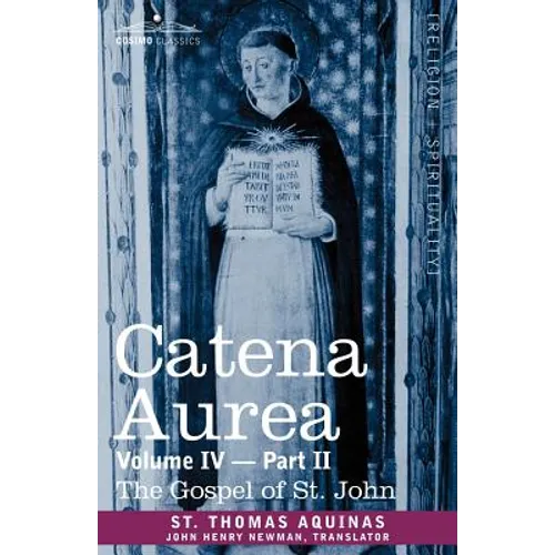 Catena Aurea: Commentary on the Four Gospels, Collected Out of the Works of the Fathers, Volume IV Part 2, Gospel of St. John