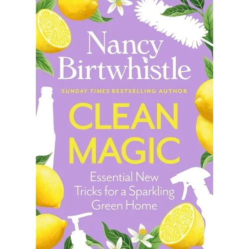 Clean Magic: Essential New Tricks for a Sparkling Green Home. the Instant #1 Sunday Times Bestseller