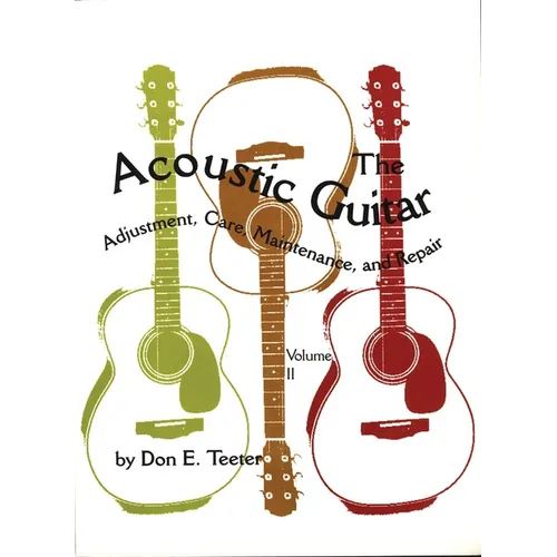 The Acoustic Guitar, Vol I: Adjustment, Care, Maintenance, and Repair