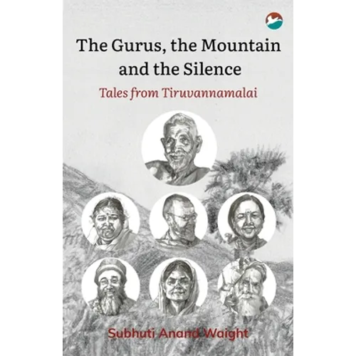 The Gurus, the Mountain and the Silence: Tales from Tiruvannamalai