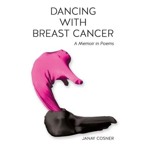 Dancing with Breast Cancer: A Memoir in Poems