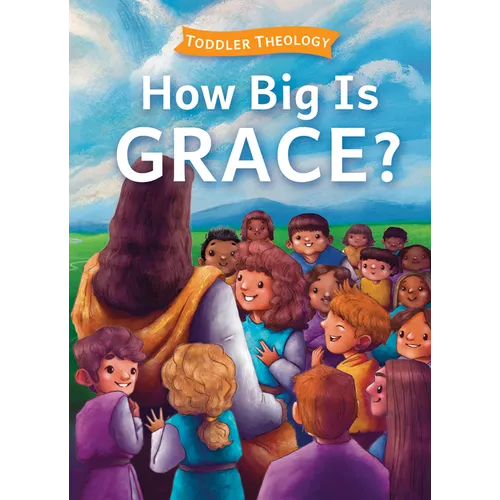 How Big Is Grace?: A Toddler Theology Book about Salvation
