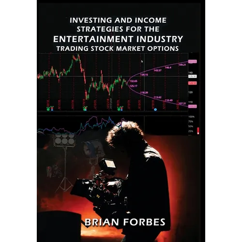 Investing and Income Strategies For The Entertainment Industry Trading Stock Market Options: The Low-Risk, High Profit Stock Market Options Strategies
