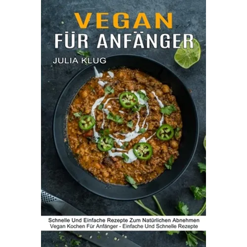 Vegan Für Anfänger: Schnelle Und Einfache Rezepte Zum Natürlichen Abnehmen (Vegan Kochen Für Anfänger - Einfache Und Schnelle Rezepte)