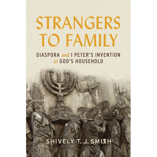 Strangers to Family: Diaspora and 1 Peter's Invention of God's Household