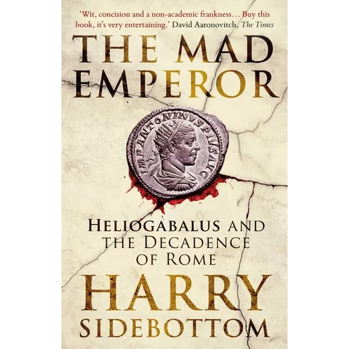 The Mad Emperor: Heliogabalus and the Decadence of Rome