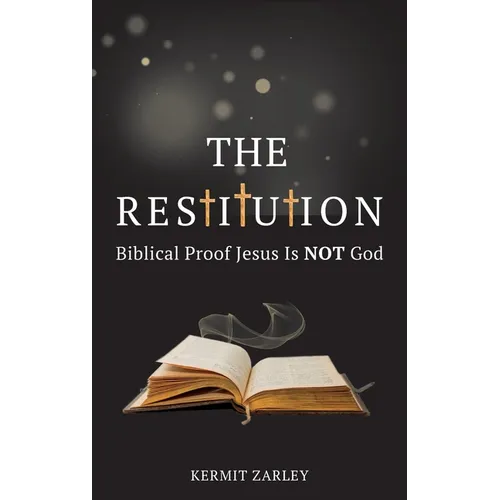 The Restitution: Biblical Proof Jesus is Not God