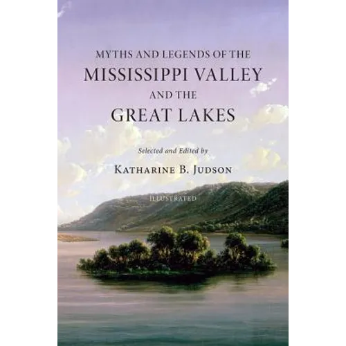 Myths and Legends of the Mississippi Valley and the Great Lakes: (Illustrated)