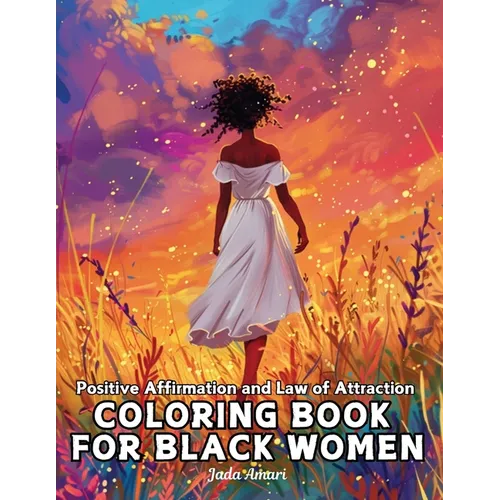 Positive Affirmation and Law of Attraction Coloring Book for Black Women: Over 41 Mesmerizing Illustrations of Beautiful Women of Color Harness the Po