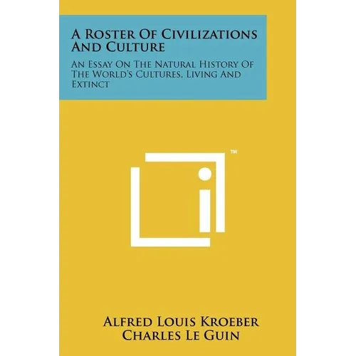 A Roster Of Civilizations And Culture: An Essay On The Natural History Of The World's Cultures, Living And Extinct