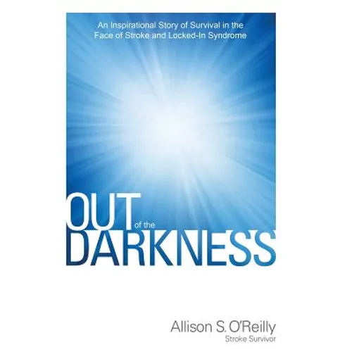 Out of the Darkness: An Inspirational Story of Survival in the Face of Stroke and Locked-In Syndrome