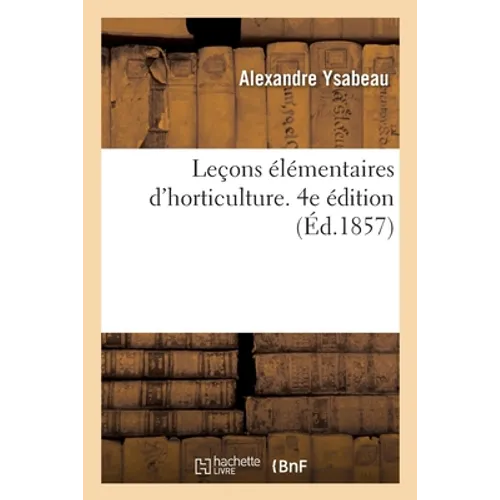 Leçons élémentaires d'horticulture. 4e édition: à l'usage des écoles normales, des écoles primaires supérieures et des écoles professionnelles