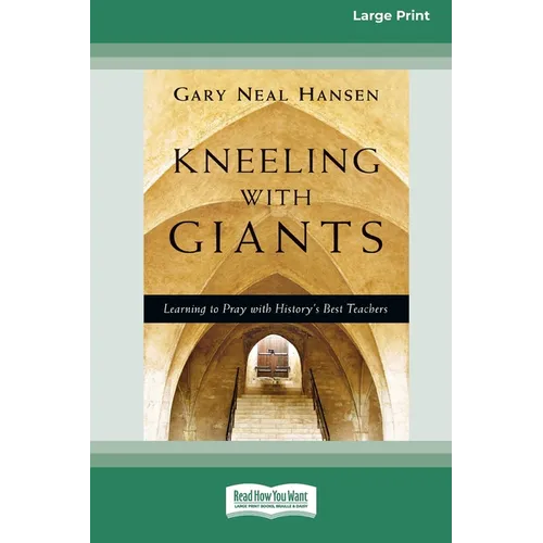 Kneeling with Giants: Learning to Pray with History's Best Teachers (16pt Large Print Format)