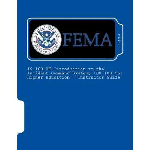 IS-100.HE Introduction to the Incident Command System, ICS-100 for Higher Education - Instructor Guide