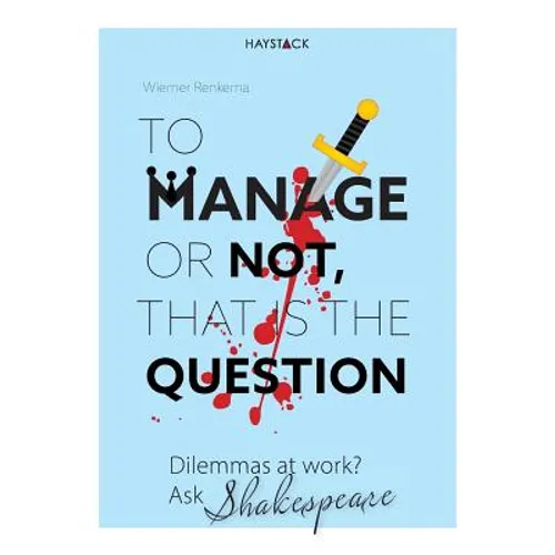 To Manage or Not, That Is the Question: Dilemmas at Work? Ask Shakespeare