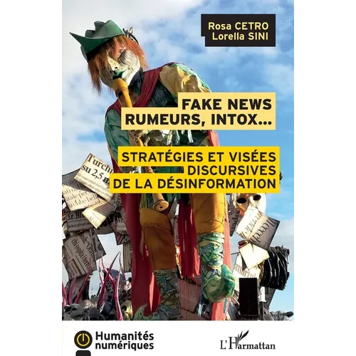 Fake news rumeurs, intox...: Stratégies et visées discursives de la désinformation