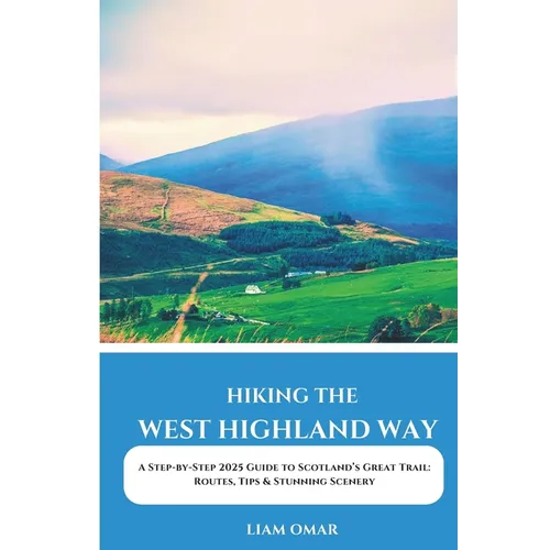 Hiking the West Highland Way 2025: A Step-by-Step 2025 Guide to Scotland's Great Trail: Routes, Tips & Stunning Scenery