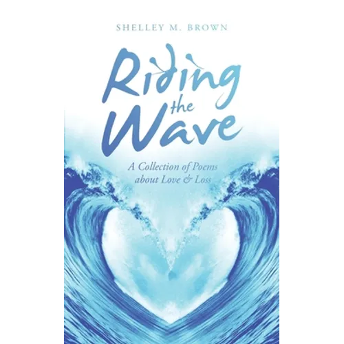 Riding the Wave: A Collection of Poems About Love & Loss