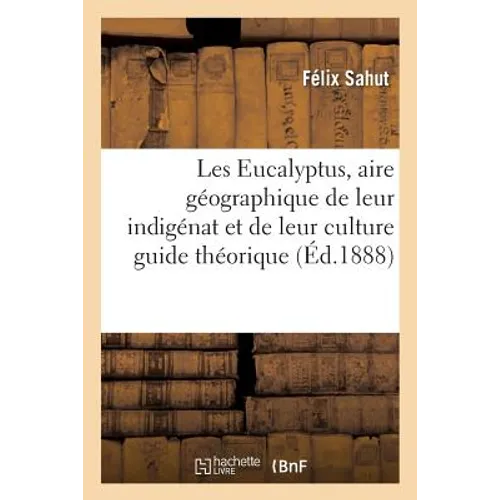 Les Eucalyptus, aire géographique de leur indigénat et de leur culture guide théorique et pratique