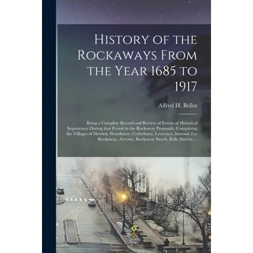 History of the Rockaways From the Year 1685 to 1917; Being a Complete Record and Review of Events of Historical Importance During That Period in the R