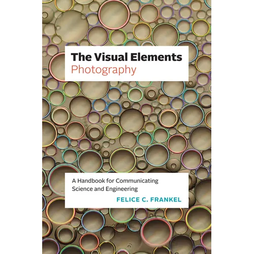 The Visual Elements - Photography: A Handbook for Communicating Science and Engineering