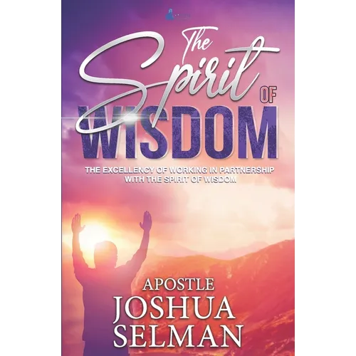 The Spirit Of Wisdom: The Excellency Of Working In Partnership With The Spirit of Wisdom