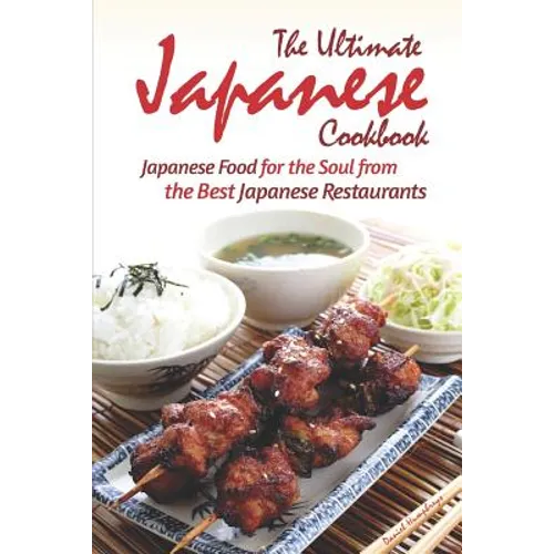 The Ultimate Japanese Cookbook: Japanese Food for the Soul from the Best Japanese Restaurants