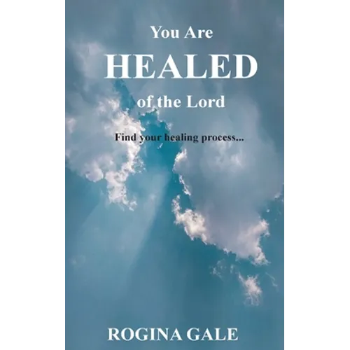You Are Healed of the Lord: Find Your Healing Process...