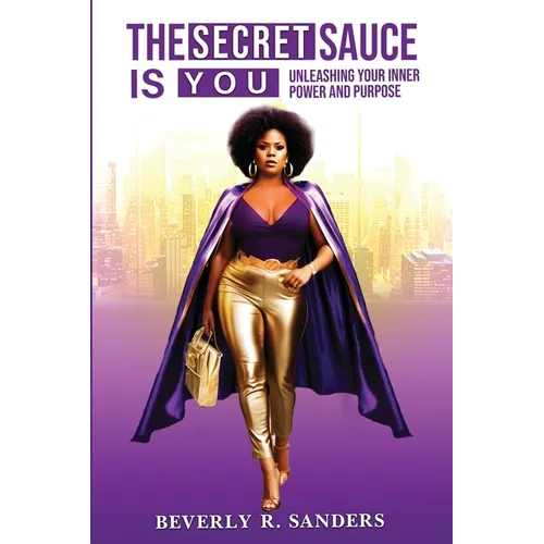 The Secret Sauce is You: Unleashing Your Inner Power and Purpose