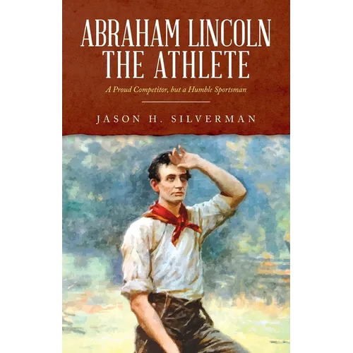Abraham Lincoln the Athlete: A Proud Competitor, but a Humble Sportsman