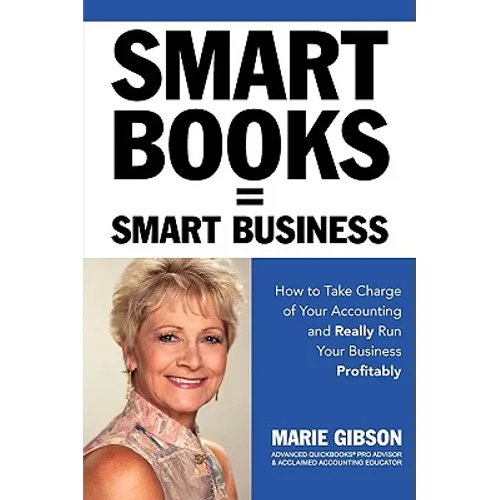 Smart Books = Smart Business How to Take Charge of Your Accounting and Really Run Your Business Profitably