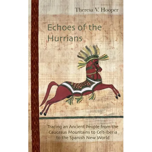 Echoes of the Hurrians: Tracing an Ancient People from the Caucasus Mountains to Celt-Iberia to the Spanish New World