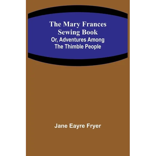 The Mary Frances Sewing Book; Or, Adventures Among the Thimble People