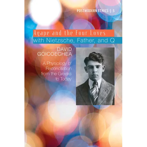 Agape and the Four Loves with Nietzsche, Father, and Q: A Physiology of Reconciliation from the Greeks to Today