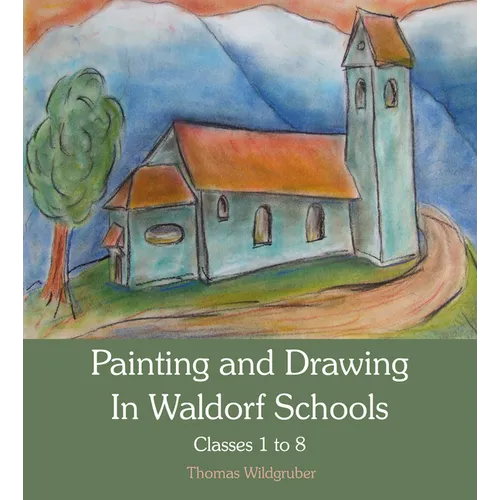 Painting and Drawing in Waldorf Schools: Classes 1-8