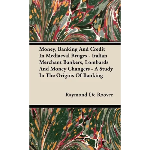 Money, Banking And Credit In Mediaeval Bruges - Italian Merchant Bankers, Lombards And Money Changers - A Study In The Origins Of Banking