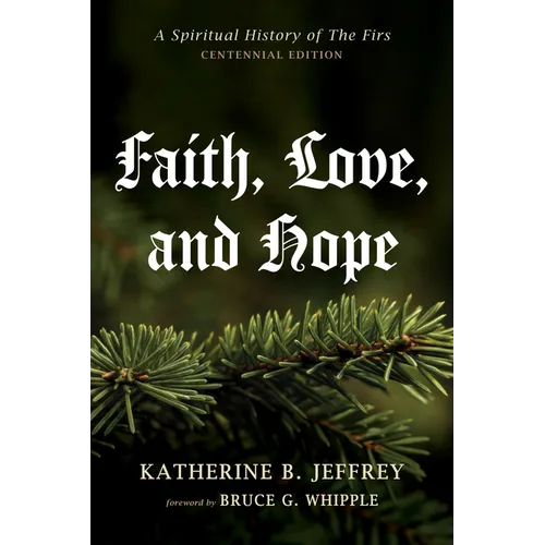 Faith, Love, and Hope: A Spiritual History of the Firs (Centennial Edition)
