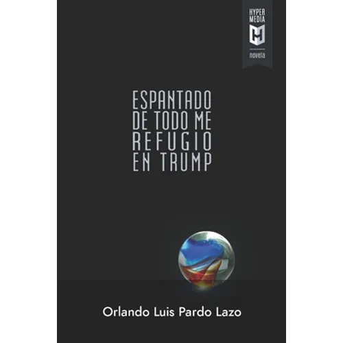 Espantado de todo me refugio en Trump